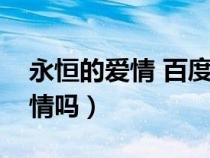 永恒的爱情 百度网盘（迅雷能下载永恒的爱情吗）