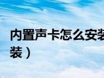 内置声卡怎么安装视频教程（内置声卡怎么安装）