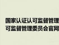 国家认证认可监督管理委员会官网查不到信息（国家认证认可监督管理委员会官网）