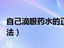 自己滴眼药水的正确方法（滴眼药水的正确方法）