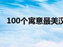 100个寓意最美汉字（寓意好的字有哪些）