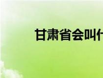 甘肃省会叫什么名字（甘肃省会）