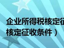 企业所得税核定征收条件有哪些（企业所得税核定征收条件）