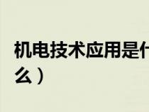 机电技术应用是什么类型（机电技术应用是什么）