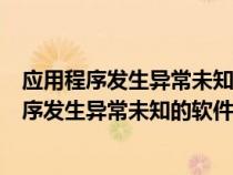 应用程序发生异常未知的软件异常(0xe06d7363)（应用程序发生异常未知的软件异常）