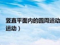 竖直平面内的圆周运动最高点和最低点（竖直平面内的圆周运动）