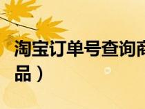 淘宝订单号查询商品真伪（淘宝订单号查询商品）