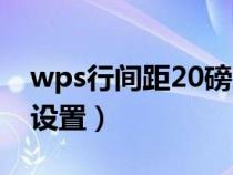 wps行间距20磅怎么设置（行间距20磅怎么设置）