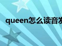 queen怎么读音发音英语（queen怎么读）