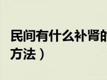 民间有什么补肾的好方法（民间最有效的补肾方法）