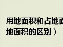 用地面积和占地面积有何区别（用地面积与占地面积的区别）