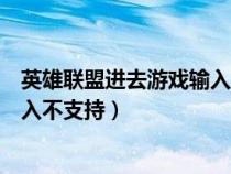 英雄联盟进去游戏输入不支持（英雄联盟进入游戏后显示输入不支持）