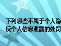 下列哪些不属于个人隐私违禁服务（下列哪种行为不属于违反个人信息泄露的处罚规则）