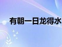 有朝一日龙得水全诗（有朝一日龙得水）