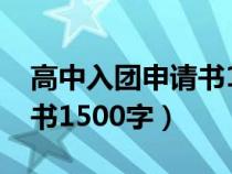 高中入团申请书1500字以上（高中入团申请书1500字）