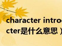 character introduction是什么意思（character是什么意思）