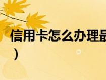 信用卡怎么办理最简单方法（信用卡怎么办理）