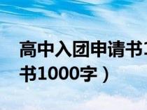 高中入团申请书1000字范文（高中入团申请书1000字）