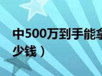 中500万到手能拿多少（中500万实际到手多少钱）