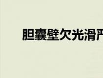 胆囊壁欠光滑严重吗（胆囊壁欠光滑）