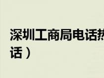 深圳工商局电话热线投诉电话（深圳工商局电话）