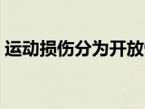 运动损伤分为开放性损伤与（运动损伤分为）