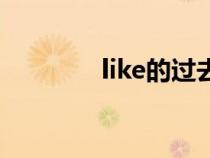 like的过去式怎么写（like）