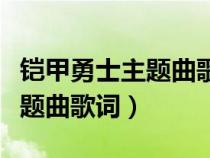 铠甲勇士主题曲歌词不败的英雄（铠甲勇士主题曲歌词）