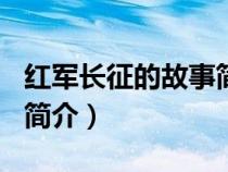 红军长征的故事简介100字（红军长征的故事简介）