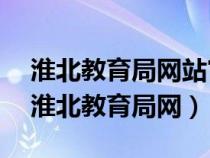 淮北教育局网站官网2023年暑假考试小学（淮北教育局网）