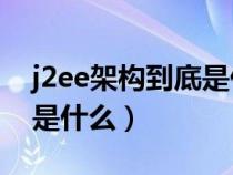 j2ee架构到底是什么意思啊（J2EE架构到底是什么）