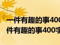 一件有趣的事400字优秀作文四年级上册（一件有趣的事400字）