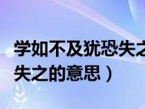 学如不及犹恐失之的意思启示（学如不及犹恐失之的意思）