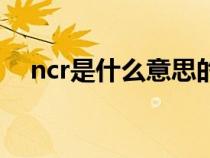 ncr是什么意思的缩写（ncr是什么意思）