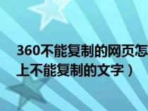 360不能复制的网页怎么复制里面内容（360怎么复制网页上不能复制的文字）