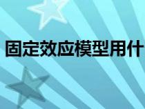 固定效应模型用什么软件做（固定效应模型）