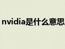 nvidia是什么意思显卡（nvidia是什么意思）