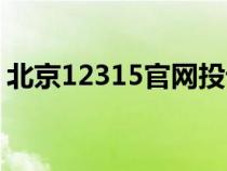 北京12315官网投诉（北京12315网上投诉）