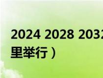 2024 2028 2032奥运会（下一届奥运会在哪里举行）