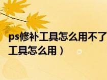 ps修补工具怎么用不了提示智能对象不能直接编辑（ps修补工具怎么用）