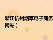 浙江杭州烟草电子商务网烟草网上订货（杭州烟草电子商务网站）