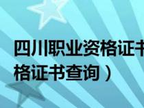 四川职业资格证书查询入口官网（四川职业资格证书查询）