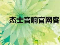 杰士音响官网客服电话（杰士音响官网）