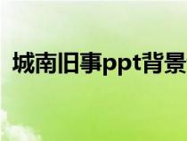 城南旧事ppt背景音乐（城南旧事ppt背景）