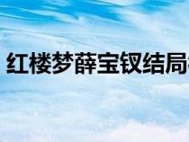 红楼梦薛宝钗结局视频（红楼梦薛宝钗结局）