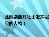 此地别燕丹壮士发冲冠指的谁（此地别燕丹壮士发冲冠相对应的人物）