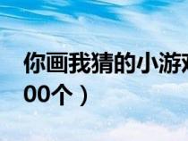 你画我猜的小游戏成语（你画我猜游戏词语200个）