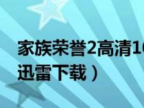 家族荣誉2高清1080版迅雷下载（家族荣誉3迅雷下载）