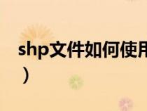 shp文件如何使用（shp文件用什么软件打开）