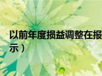 以前年度损益调整在报表里如何显示（以前年度损益报表列示）